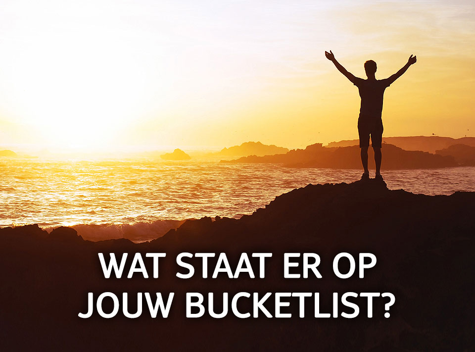 Wat staat er op jouw bucketlist?